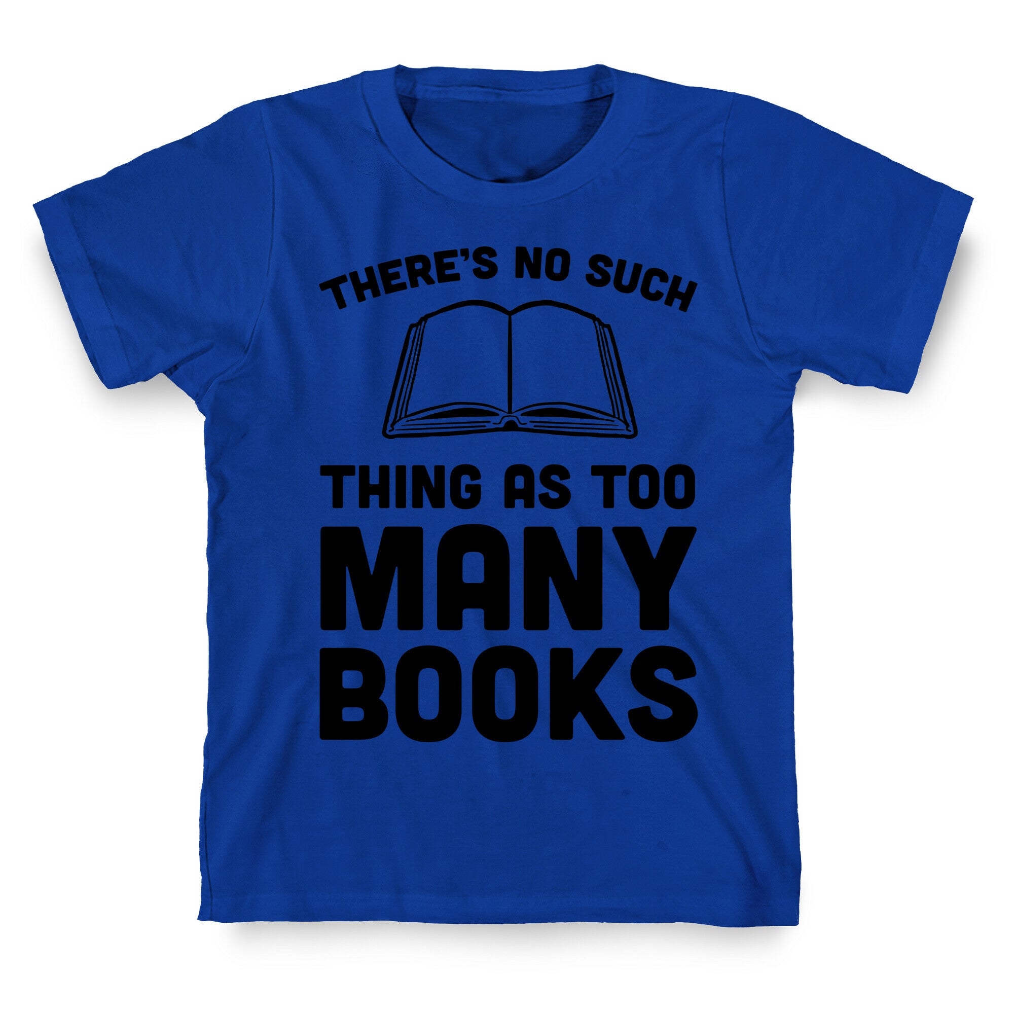 There's No Such Thing As Too Many Books T-Shirt